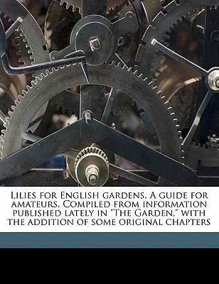 Lilies for English Gardens a Guide for Amateurs Compiled from Information Published Lately in the Garden, with the Addition of Some Original Chapt book cover image