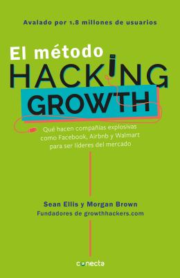 El Método Hacking Growth: Qué Hacen Compañias Explosivas Como Facebook, Airbnb y Walmart para Ser líderes en el Mercado/ Hacking Growth book cover image