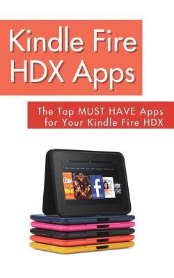 Kindle Fire HDX Apps: the Top MUST HAVE Apps for Your Kindle Fire HDX book cover image
