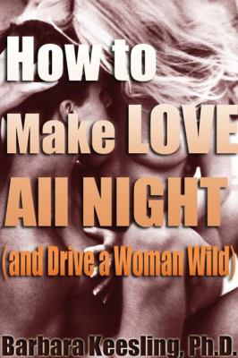 How to Make Love All Night (and Drive Your Woman Wild) book cover image