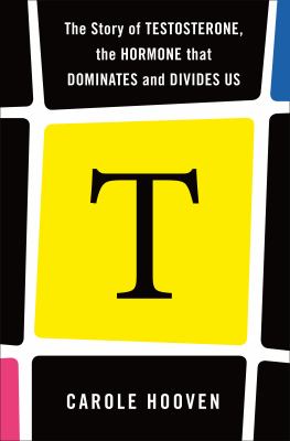 T: the Story of Testosterone, the Hormone That Dominates and Divides Us book cover image